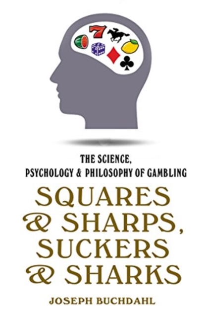 Squares and Sharps, Suckers and Sharks : The Science, Psychology and Philosophy of Gambling, Paperback / softback Book