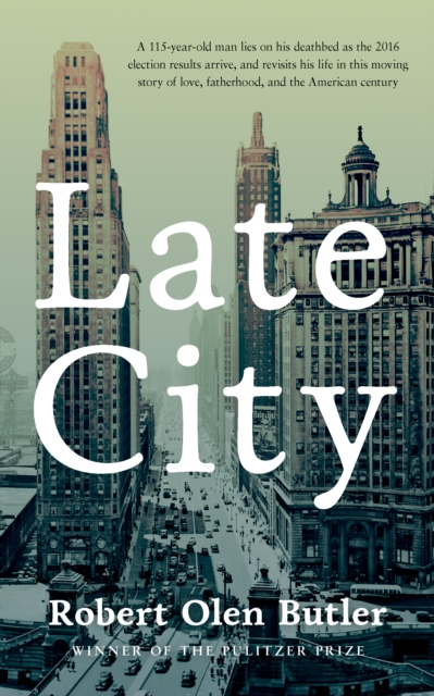 Late City : the last surviving veteran of WWI revisits his life in this moving story of love and fatherhood from the Pulitzer Prize winner, Paperback / softback Book