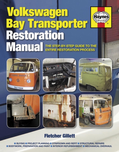 Volkswagen Bay Transporter Restoration Manual : The step-by-step guide to the entire restoration process, Hardback Book
