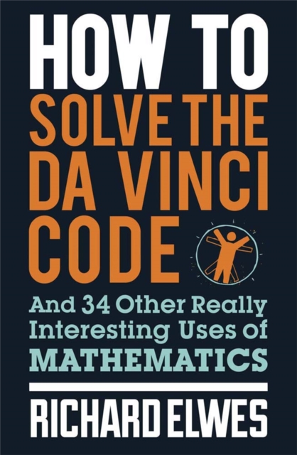 How to Solve the Da Vinci Code : And 34 Other Really Interesting Uses of Mathematics, Paperback / softback Book