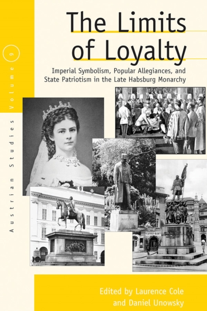 The Limits of Loyalty : Imperial Symbolism, Popular Allegiances, and State Patriotism in the Late Habsburg Monarchy, EPUB eBook