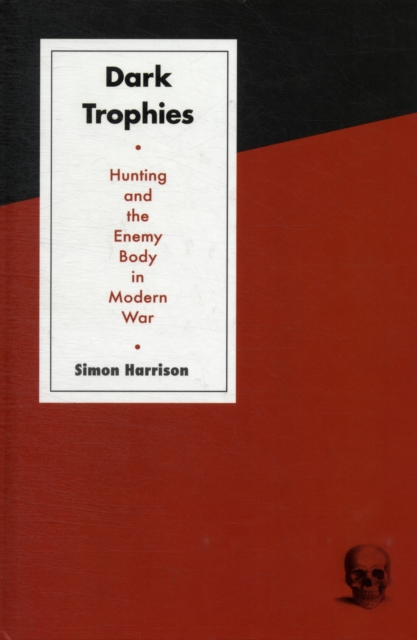Dark Trophies : Hunting and the Enemy Body in Modern War, Hardback Book