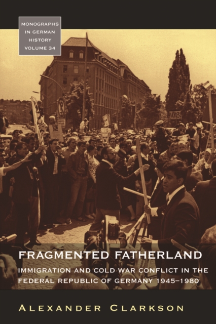 Fragmented Fatherland : Immigration and Cold War Conflict in the Federal Republic of Germany, 1945-1980, EPUB eBook