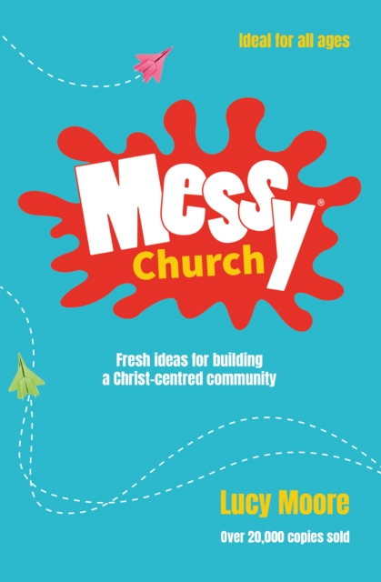 Messy Church : Fresh ideas for building a Christ-centred community, Paperback / softback Book