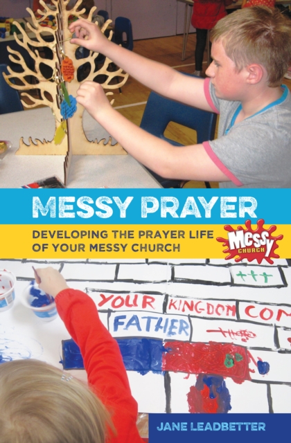 Messy Prayer : Developing the prayer life of your Messy Church, Paperback / softback Book