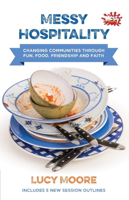Messy Hospitality : Changing communities through fun, food, friendship and faith, Paperback / softback Book