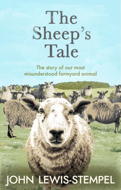 The Sheep’s Tale : The story of our most misunderstood farmyard animal, Hardback Book