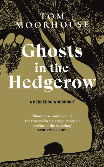 Ghosts in the Hedgerow : who or what is responsible for our favourite mammal’s decline, Hardback Book