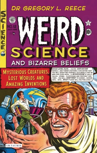 Weird Science and Bizarre Beliefs : Mysterious Creatures, Lost Worlds and Amazing Inventions, PDF eBook