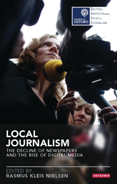 Local Journalism : The Decline of Newspapers and the Rise of Digital Media, PDF eBook