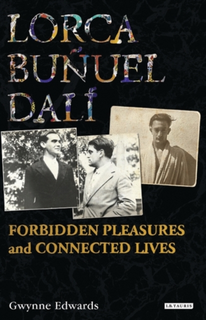 Lorca, Bunuel, Dali : Forbidden Pleasures and Connected Lives, EPUB eBook
