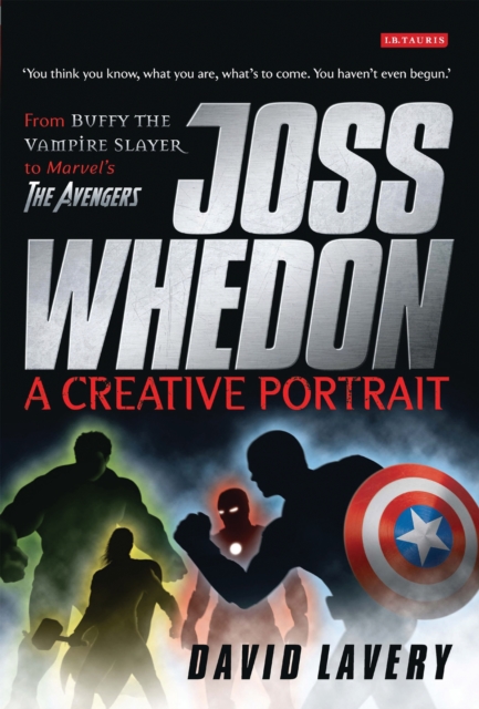 Joss Whedon, A Creative Portrait : From Buffy the Vampire Slayer to Marvel's the Avengers, EPUB eBook