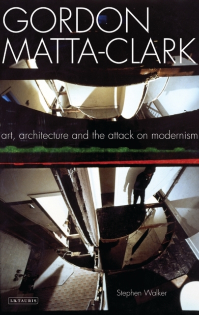 Gordon Matta-Clark : Art, Architecture and the Attack on Modernism, EPUB eBook