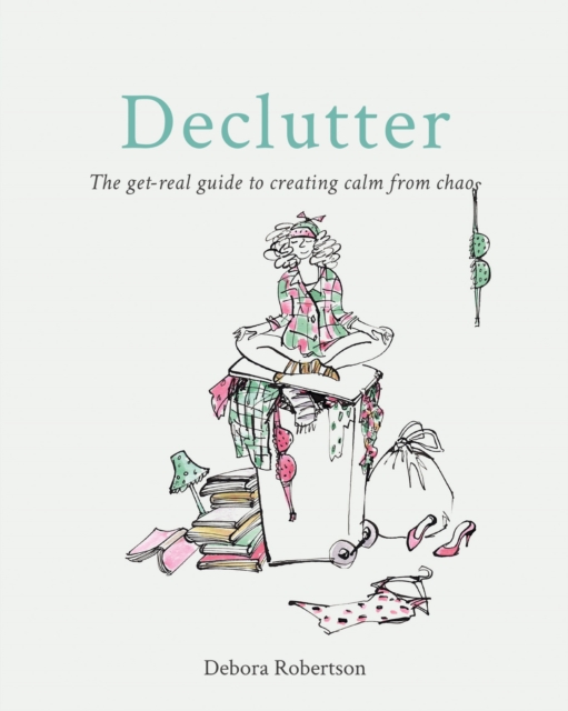 Declutter : The get-real guide to creating calm from chaos, EPUB eBook