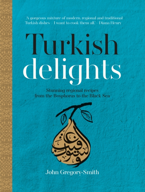 Turkish Delights : Stunning regional recipes from the Bosphorus to the Black Sea, EPUB eBook