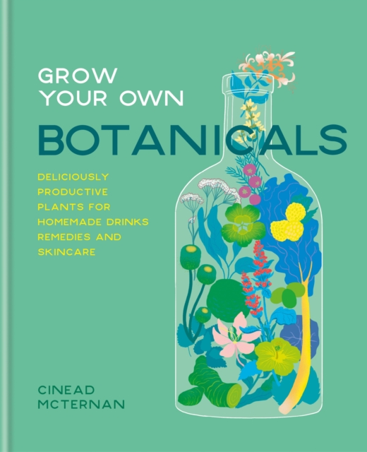 Grow Your Own Botanicals : Deliciously productive plants for homemade drinks, remedies and skincare, EPUB eBook