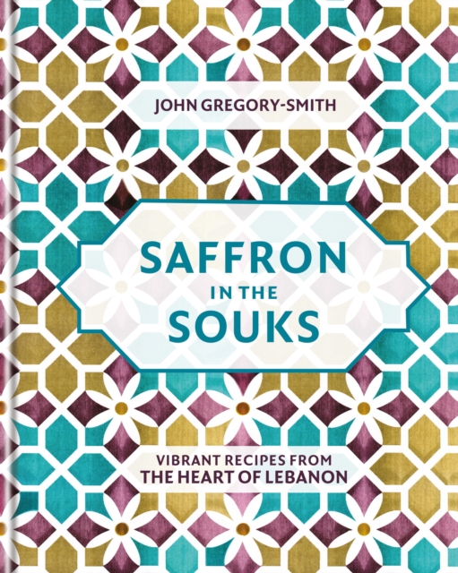 Saffron in the Souks : Vibrant recipes from the heart of Lebanon, EPUB eBook