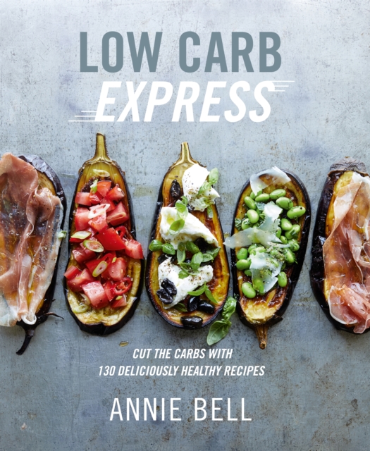 Low Carb Express : Cut the carbs with 130 deliciously healthy recipes, EPUB eBook