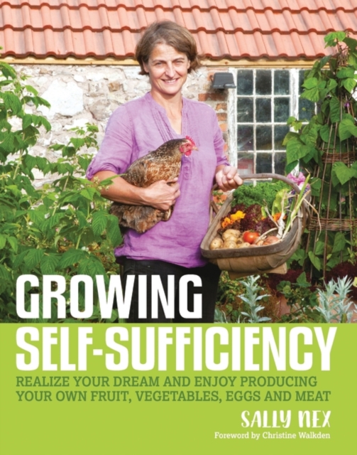 Growing Self-Sufficiency : How to Enjoy the Satisfaction and Fulfilment of Producing Your Own Fruit, Vegetables, Eggs and Meat, PDF eBook