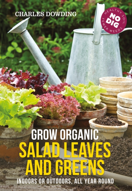Grow Organic Salad Leaves and Greens : Indoors or outdoors, all year round, Paperback / softback Book