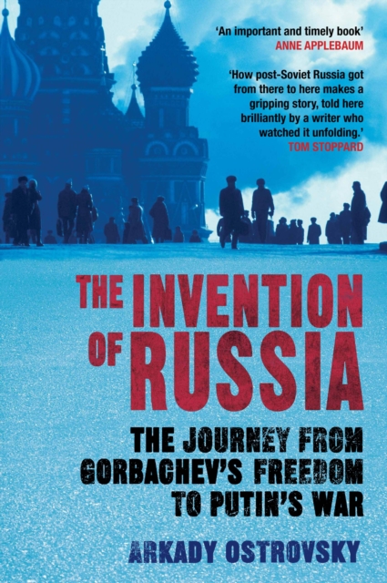 The Invention of Russia : The Journey from Gorbachev's Freedom to Putin's War, Hardback Book
