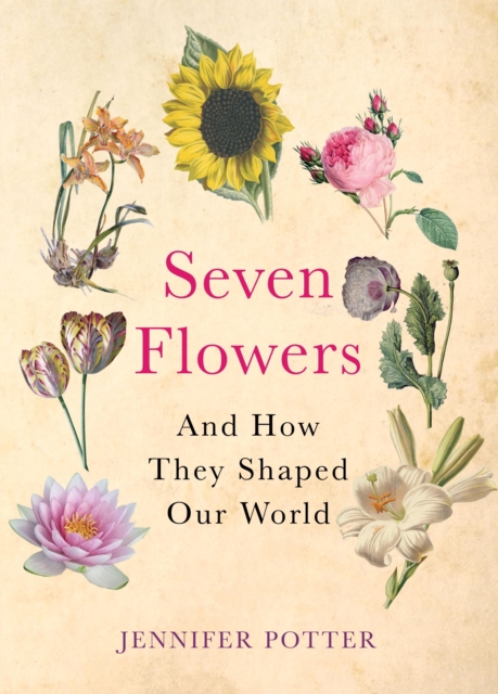 Seven Flowers : And How They Shaped Our World, Paperback / softback Book