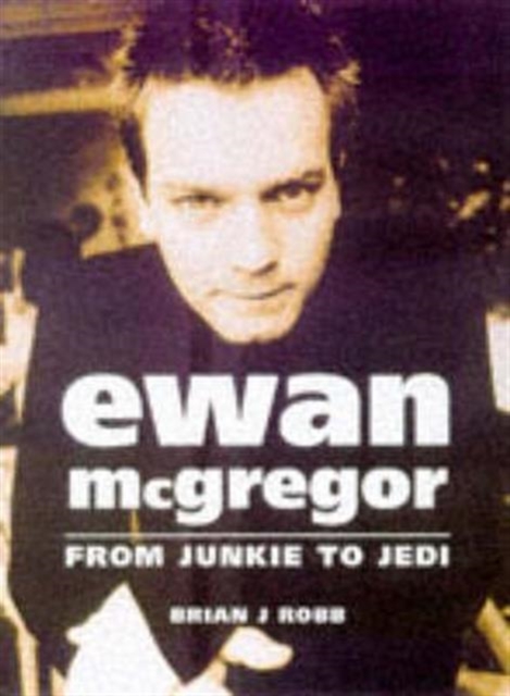 Ewan McGregor : From Junkie to Jedi, Paperback Book