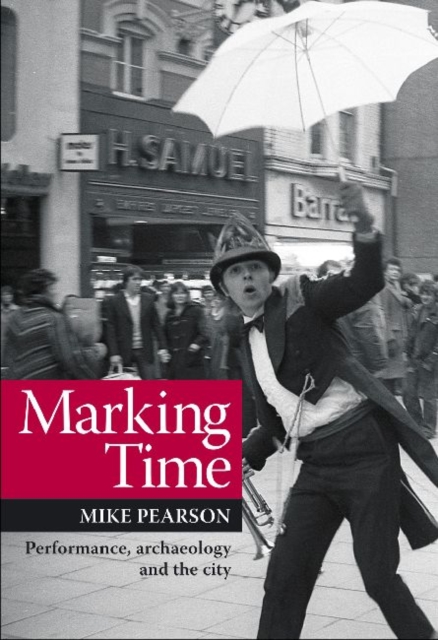 Marking Time : Performance, Archaeology and the City, Paperback / softback Book