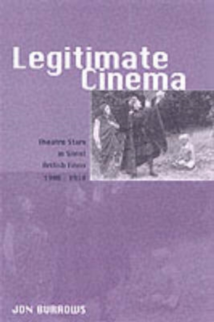 Legitimate Cinema : Theatre Stars in Silent British Films, 1908-1918, PDF eBook