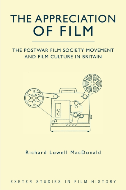 The Appreciation of Film : The Postwar Film Society Movement and Film Culture in Britain, PDF eBook