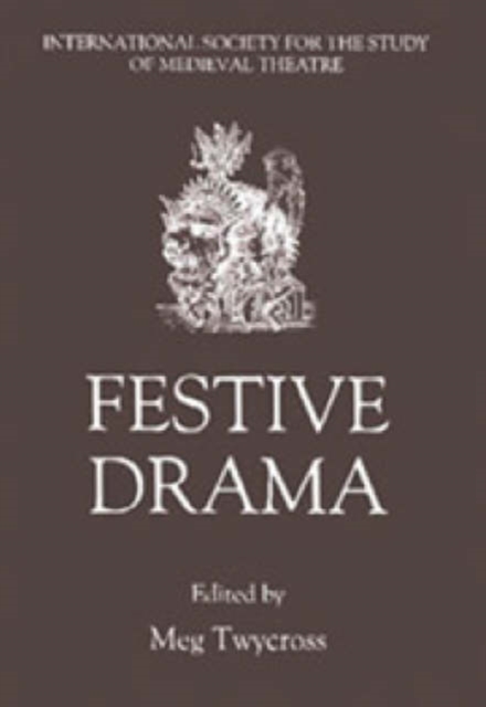 Festive Drama : Papers from the Sixth Triennial Colloquium of the International Society for the Study of Medieval Theatre, Lancaster, 13-19 July, 1989, Hardback Book