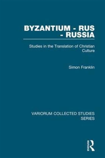 Byzantium - Rus - Russia : Studies in the Translation of Christian Culture, Hardback Book
