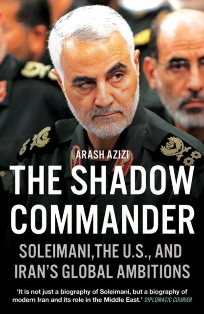 The Shadow Commander : Soleimani, the US, and Iran’s Global Ambitions, Paperback / softback Book
