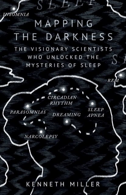 Mapping the Darkness : The Visionary Scientists Who Unlocked the Mysteries of Sleep, EPUB eBook