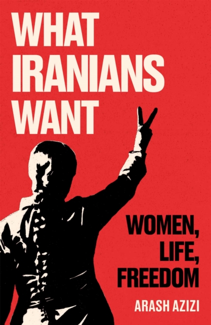 What Iranians Want : Women, Life, Freedom, EPUB eBook