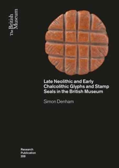 Late Neolithic and Early Chalcolithic Glyphs and Stamp Seals  in the British Museum, Paperback / softback Book