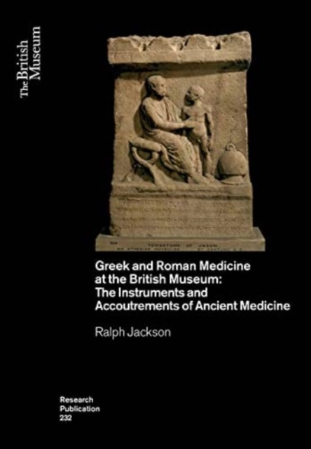 Greek and Roman Medicine at the British Museum : The Instruments and Accoutrements of Ancient Medicine, Paperback / softback Book