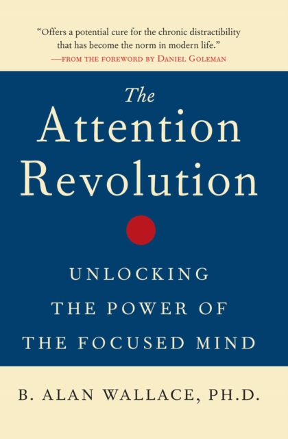 The Attention Revolution : Unlocking the Power of the Focused Mind, EPUB eBook