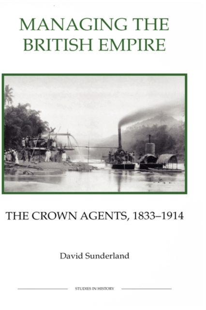 Managing the British Empire : The Crown Agents, 1833-1914, Hardback Book