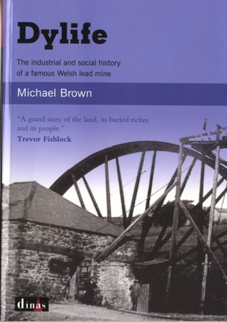 Dylife - The Industrial and Social History of a Famous Welsh Lead Mine : The Industrial and Social History of a Famous Welsh Lead Mine, Paperback / softback Book