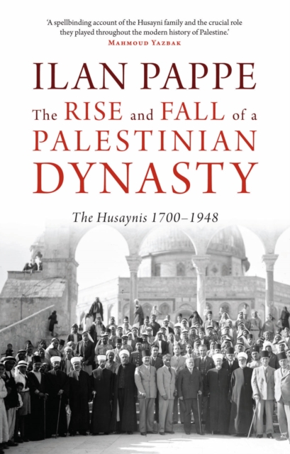 The Rise and Fall of a Palestinian Dynasty : The Husaynis, 1700-1948, Hardback Book