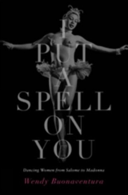 I Put a Spell on You : Dancing Women from Salome to Madonna, Hardback Book