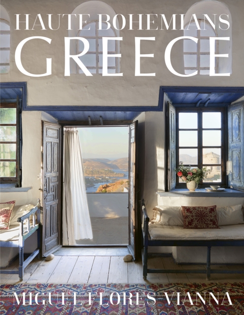 Haute Bohemians: Greece : Interiors, Architecture, and Landscapes, Hardback Book