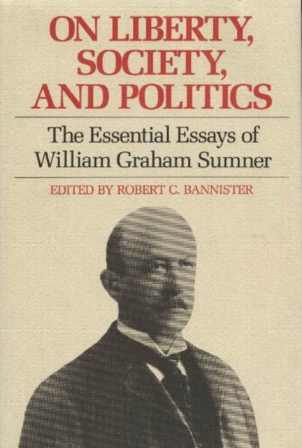 On Liberty, Society & Politics : The Essential Essays of William Graham Sumner, Paperback / softback Book