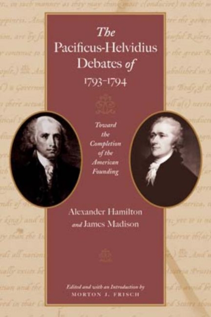 Pacificus-Helvidius Debates of 1793-1794 : Toward the Completiion of the American Founding, Paperback / softback Book