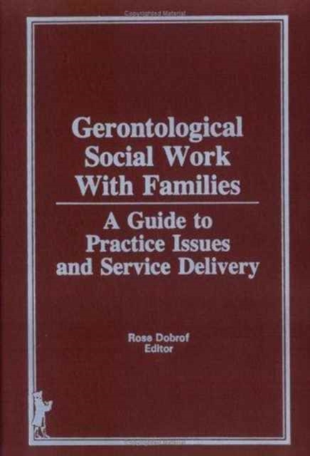 Gerontological Social Work Practice With Families : A Guide to Practice Issues and Service Delivery, Hardback Book