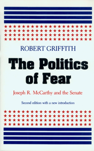The Politics of Fear : Joseph R.McCarthy and the Senate, Paperback / softback Book
