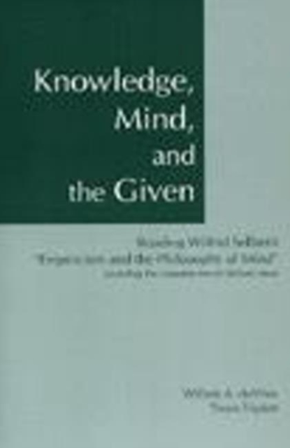 Knowledge, Mind, and the Given : Reading Wilfrid Sellars's "Empiricism and the Philosophy of Mind," Including the Complete Text of Sellars's Essay, Hardback Book