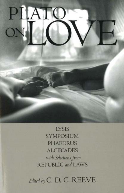 Plato on Love : Lysis, Symposium, Phaedrus, Alcibiades, with Selections from Republic and Laws, Hardback Book