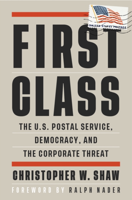 First Class : The U.S. Postal Service, Democracy, and the Corporate Threat, Paperback / softback Book